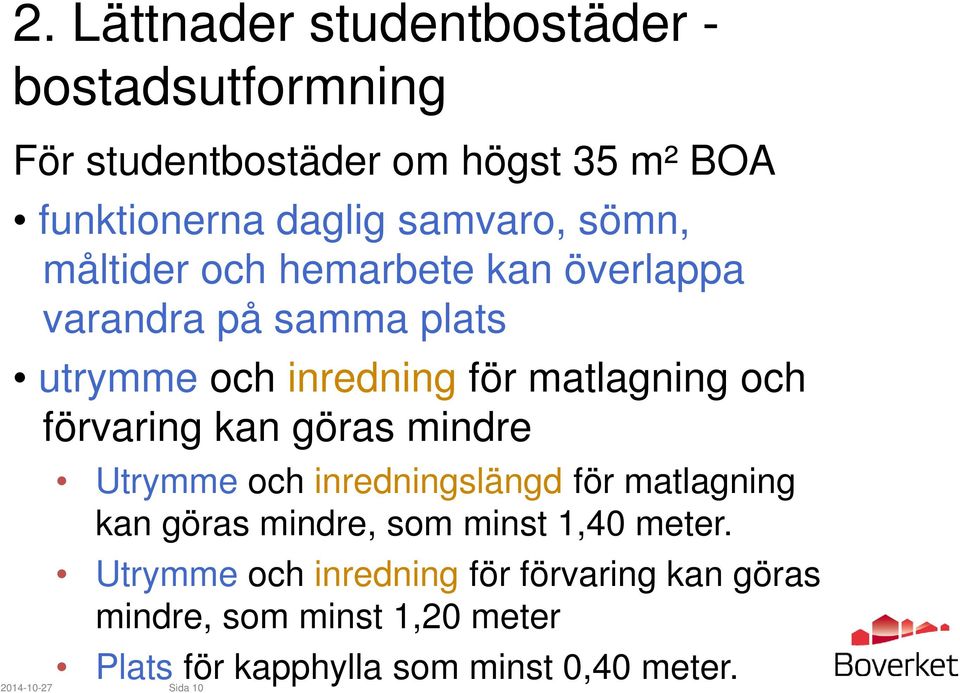 kan göras mindre Utrymme och inredningslängd för matlagning kan göras mindre, som minst 1,40 meter.