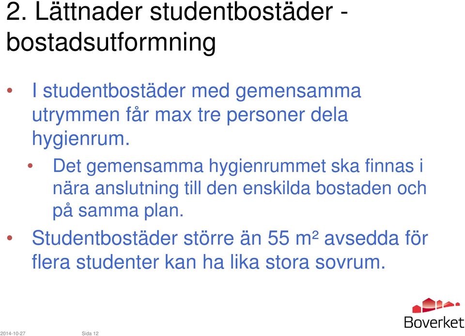 Det gemensamma hygienrummet ska finnas i nära anslutning till den enskilda bostaden