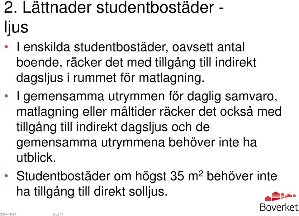 I gemensamma utrymmen för daglig samvaro, matlagning eller måltider räcker det också med tillgång till