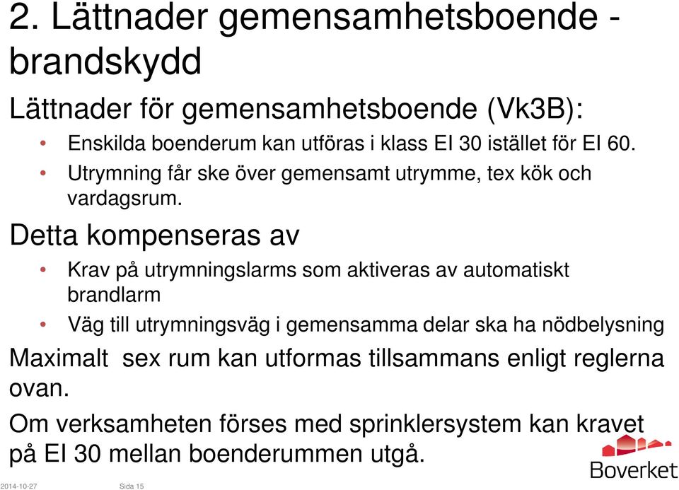 Detta kompenseras av Krav på utrymningslarms som aktiveras av automatiskt brandlarm Väg till utrymningsväg i gemensamma delar ska ha