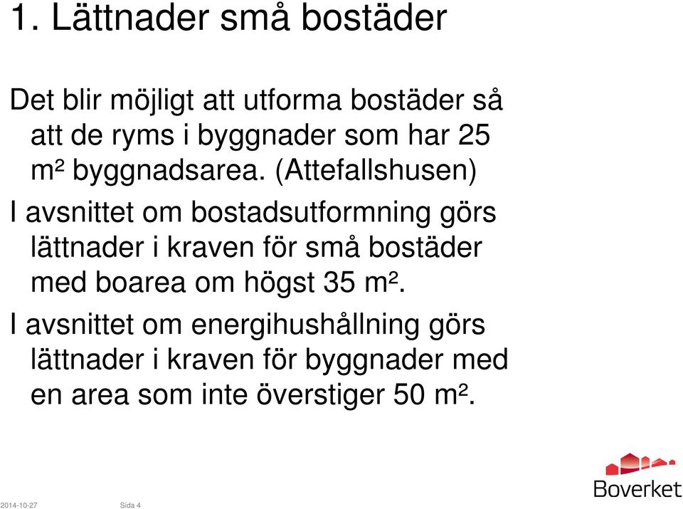(Attefallshusen) I avsnittet om bostadsutformning görs lättnader i kraven för små bostäder