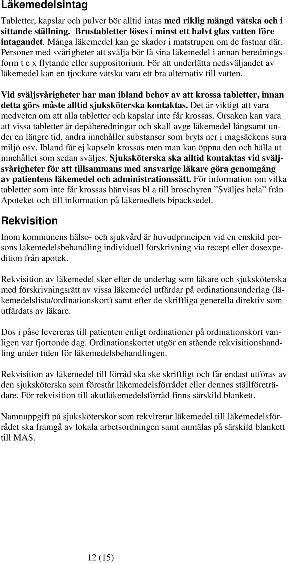 För att underlätta nedsväljandet av läkemedel kan en tjockare vätska vara ett bra alternativ till vatten.