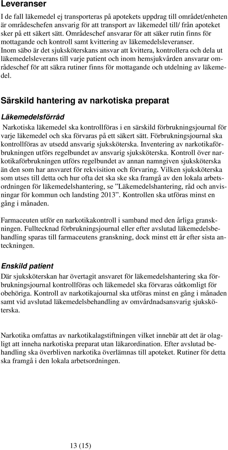 Inom säbo är det sjuksköterskans ansvar att kvittera, kontrollera och dela ut läkemedelsleverans till varje patient och inom hemsjukvården ansvarar områdeschef för att säkra rutiner finns för