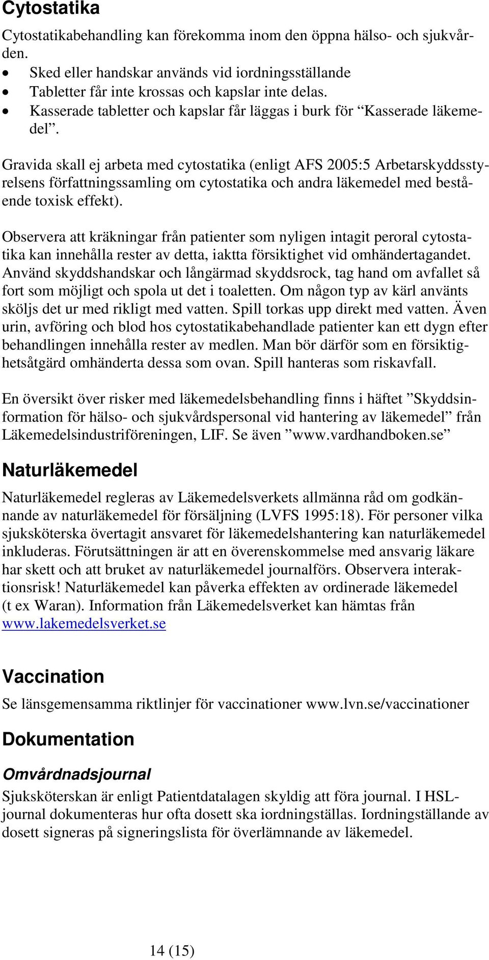 Gravida skall ej arbeta med cytostatika (enligt AFS 2005:5 Arbetarskyddsstyrelsens författningssamling om cytostatika och andra läkemedel med bestående toxisk effekt).