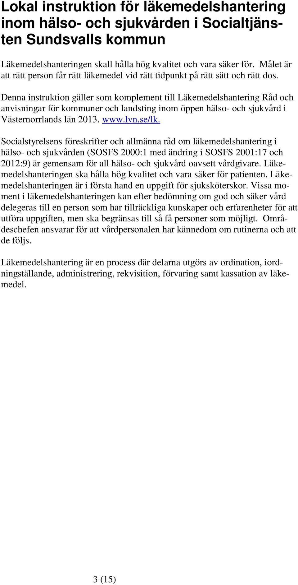 Denna instruktion gäller som komplement till Läkemedelshantering Råd och anvisningar för kommuner och landsting inom öppen hälso- och sjukvård i Västernorrlands län 2013. www.lvn.se/lk.