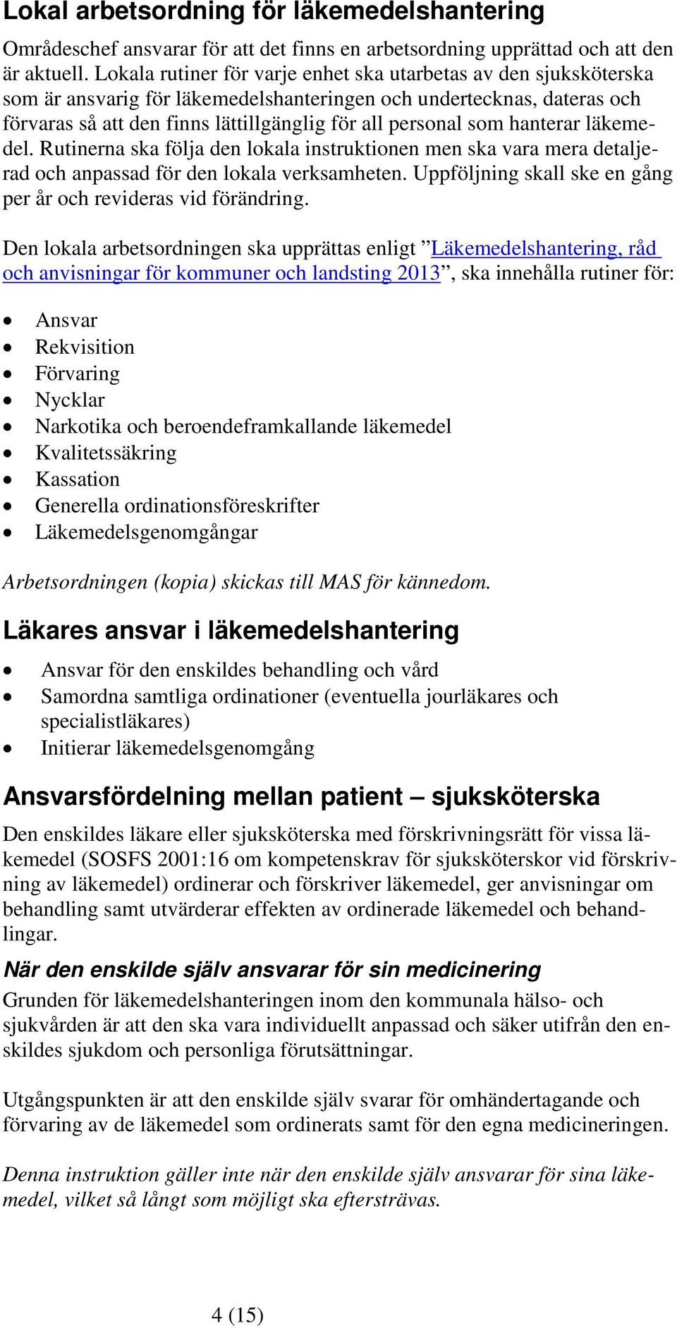 hanterar läkemedel. Rutinerna ska följa den lokala instruktionen men ska vara mera detaljerad och anpassad för den lokala verksamheten.