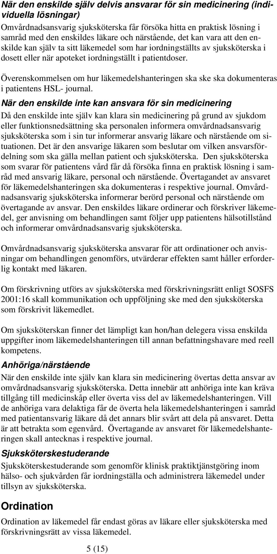 Överenskommelsen om hur läkemedelshanteringen ska ske ska dokumenteras i patientens HSL- journal.