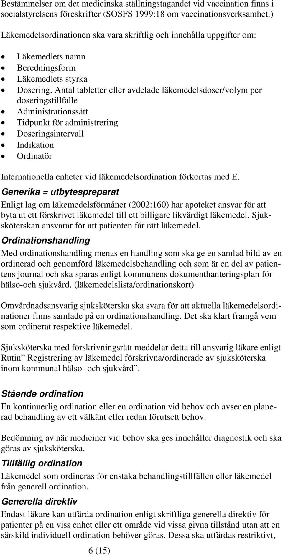 Antal tabletter eller avdelade läkemedelsdoser/volym per doseringstillfälle Administrationssätt Tidpunkt för administrering Doseringsintervall Indikation Ordinatör Internationella enheter vid