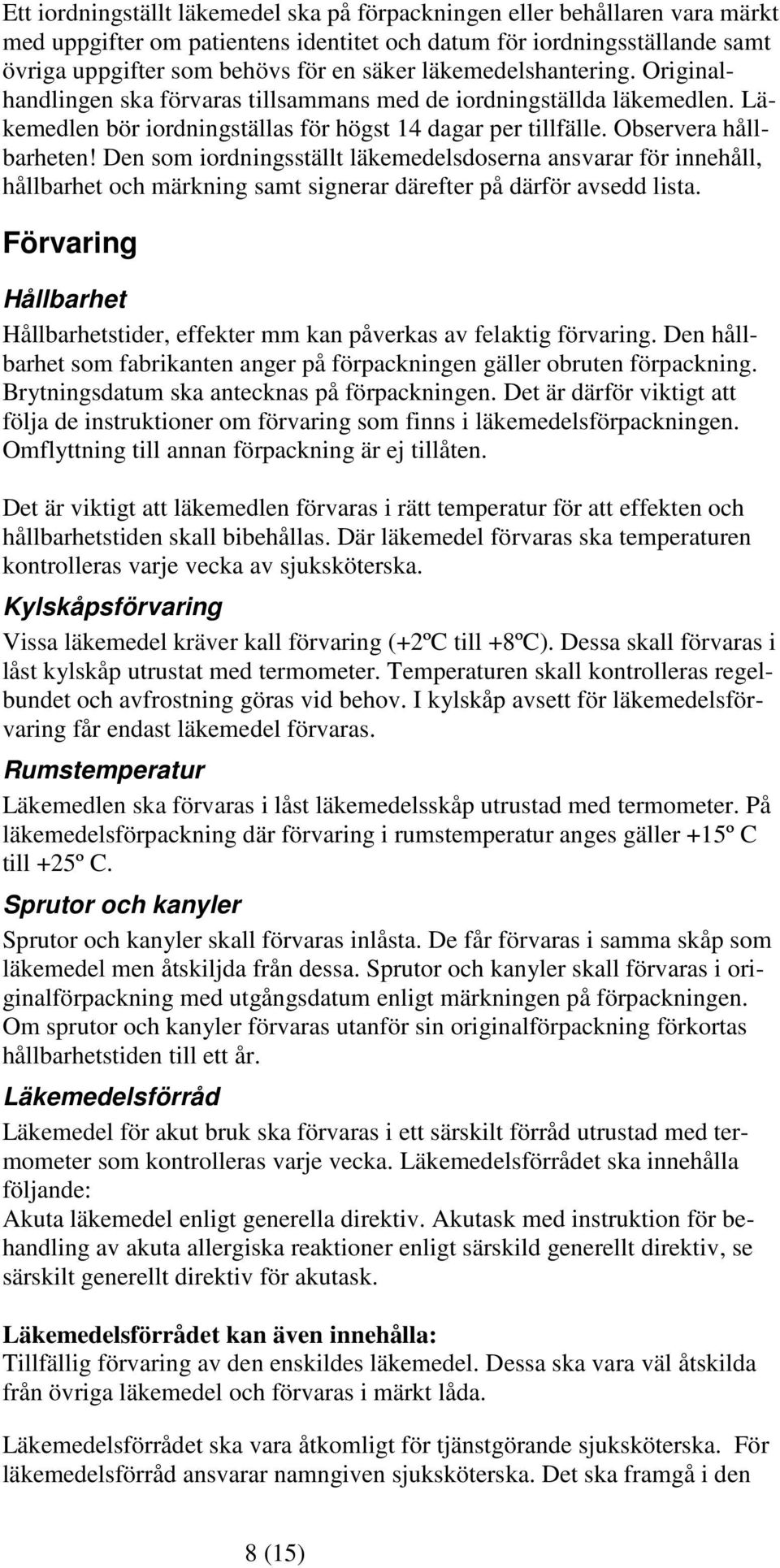 Den som iordningsställt läkemedelsdoserna ansvarar för innehåll, hållbarhet och märkning samt signerar därefter på därför avsedd lista.