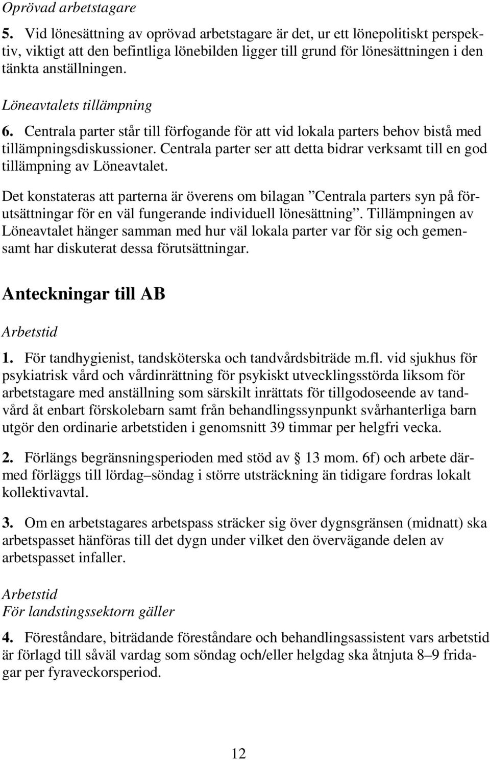 Löneavtalets tillämpning 6. Centrala parter står till förfogande för att vid lokala parters behov bistå med tillämpningsdiskussioner.