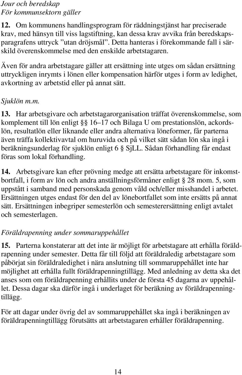 Detta hanteras i förekommande fall i särskild överenskommelse med den enskilde arbetstagaren.