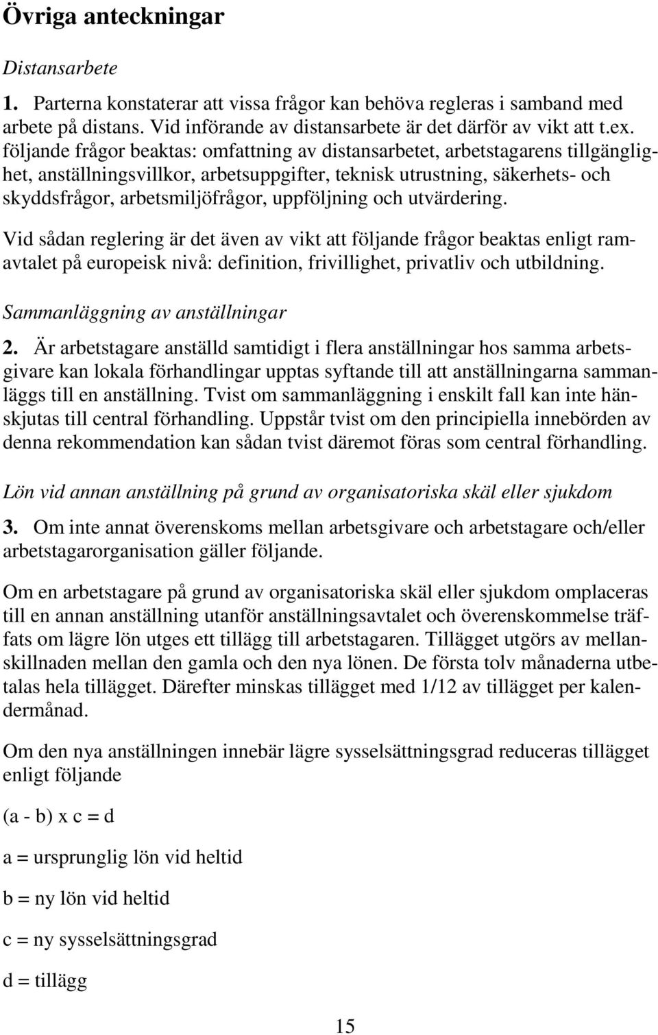 uppföljning och utvärdering. Vid sådan reglering är det även av vikt att följande frågor beaktas enligt ramavtalet på europeisk nivå: definition, frivillighet, privatliv och utbildning.