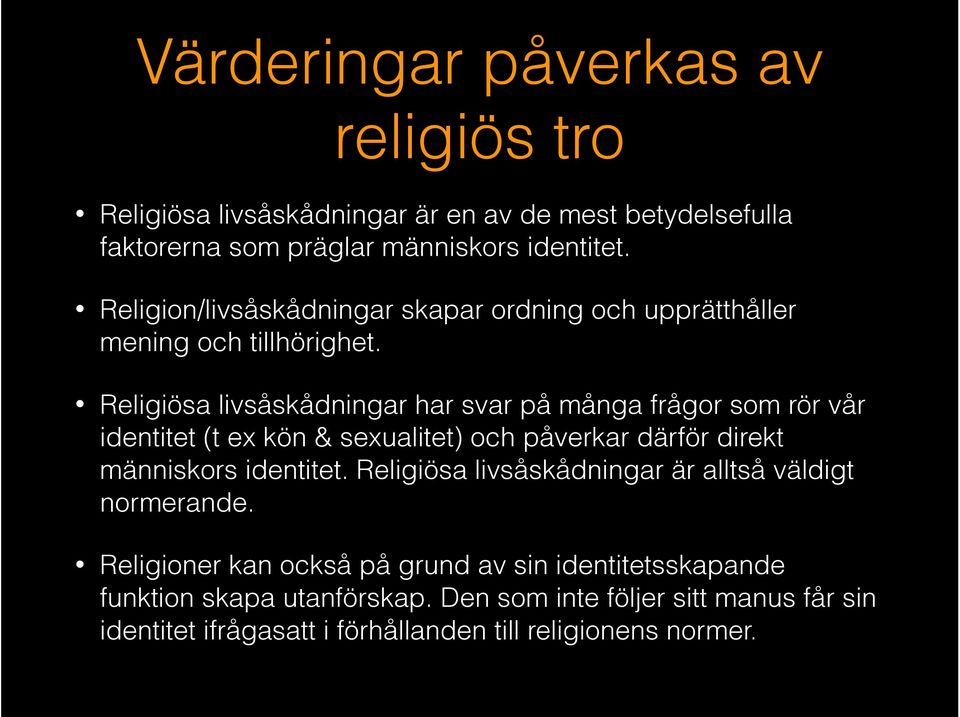 Religiösa livsåskådningar har svar på många frågor som rör vår identitet (t ex kön & sexualitet) och påverkar därför direkt människors identitet.