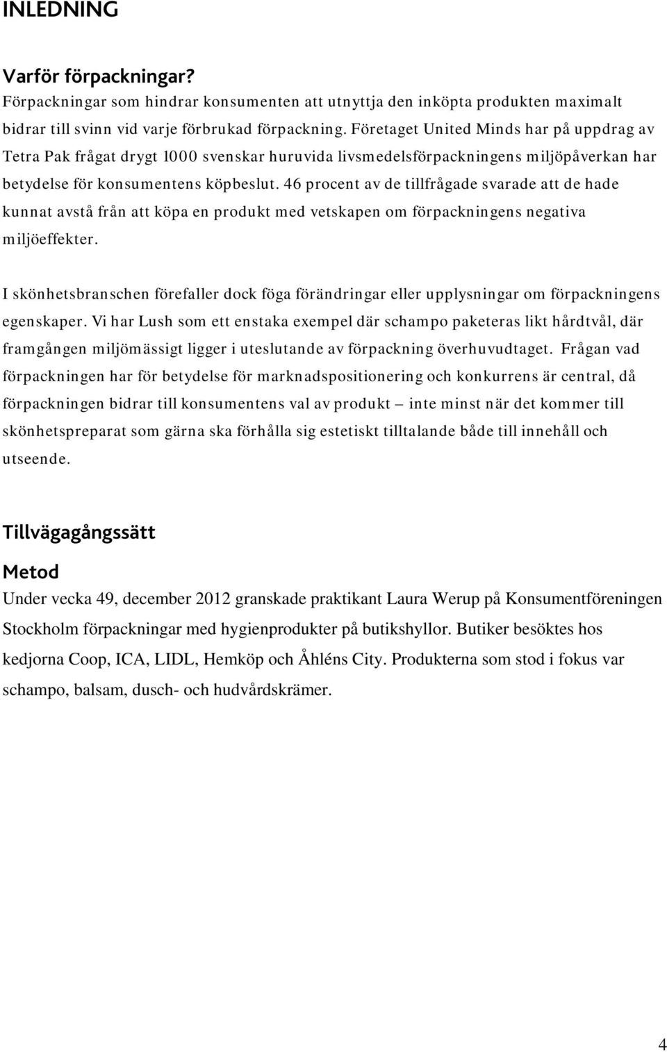 46 procent av de tillfrågade svarade att de hade kunnat avstå från att köpa en produkt med vetskapen om förpackningens negativa miljöeffekter.