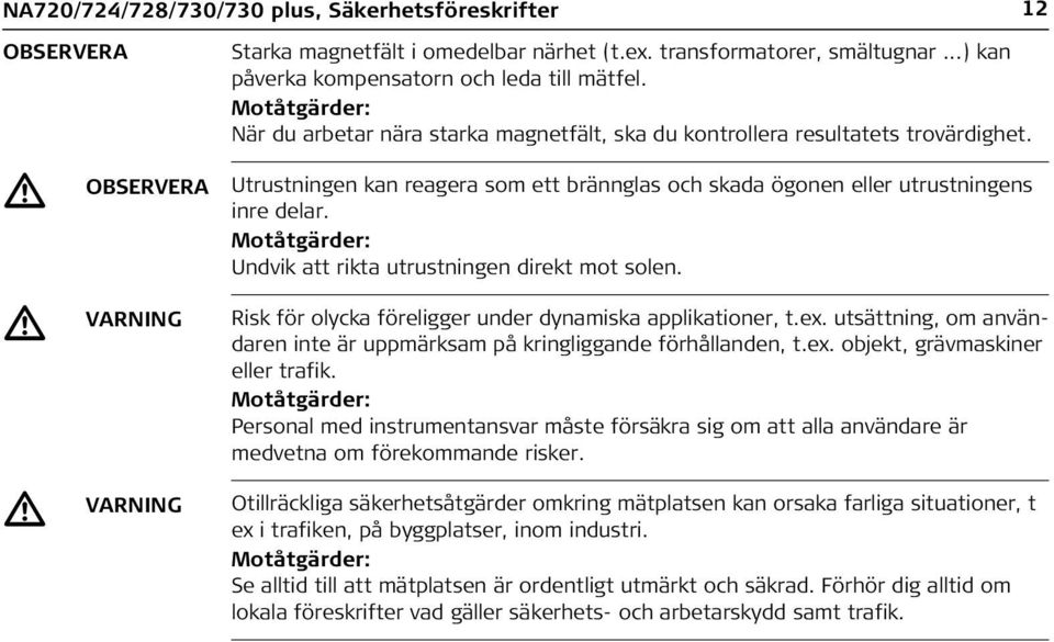 Motåtgärder: Undvik att rikta utrustningen direkt mot solen. VARNING Risk för olycka föreligger under dynamiska applikationer, t.ex.