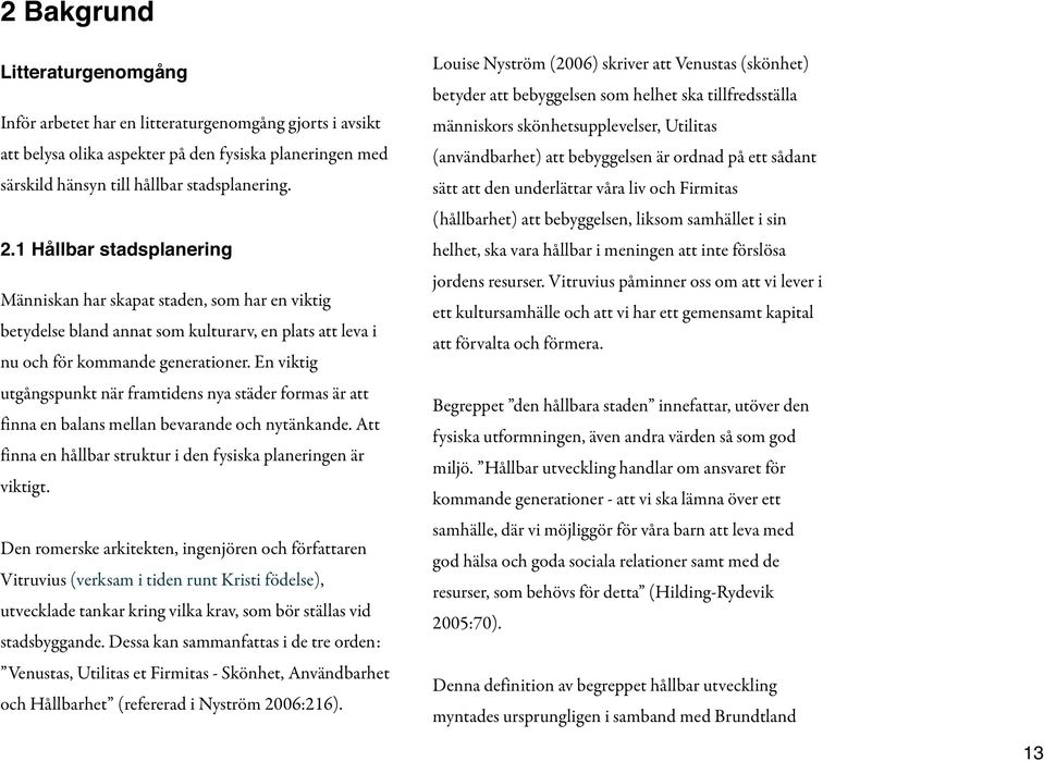 En viktig utgångspunkt när framtidens nya städer formas är att finna en balans mellan bevarande och nytänkande. Att finna en hållbar struktur i den fysiska planeringen är viktigt.