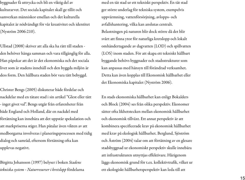 Ullstad (2008) skriver att alla ska ha rätt till staden - den behöver hänga samman och vara tillgänglig för alla.