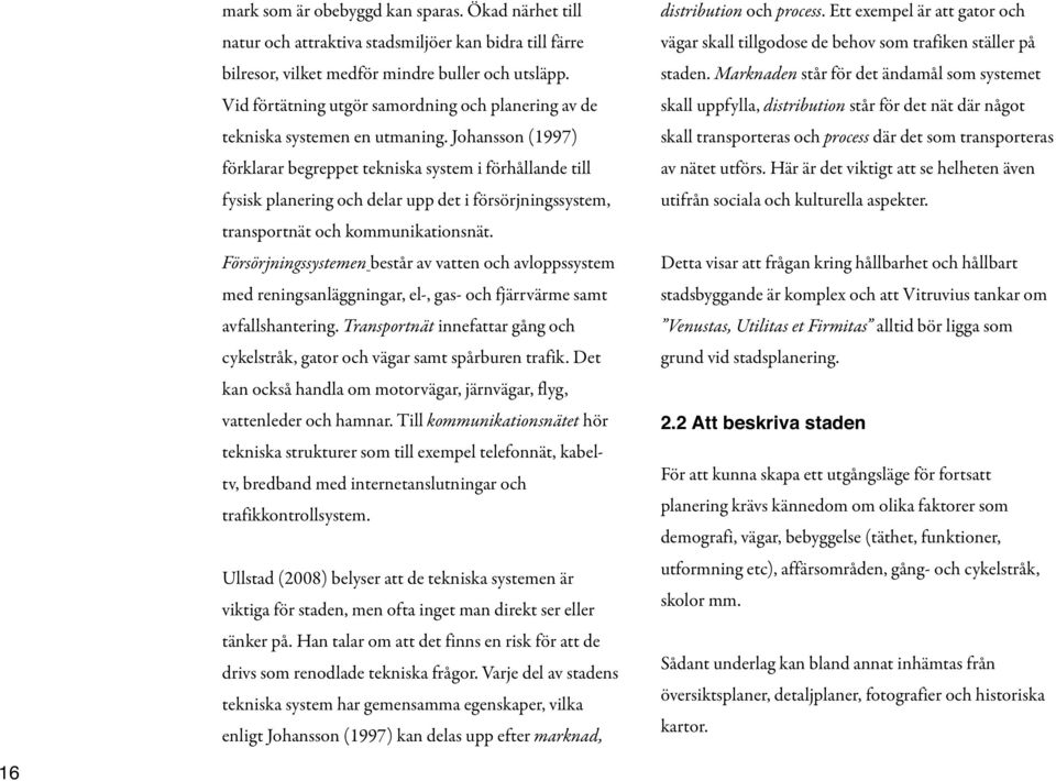 Johansson (1997) förklarar begreppet tekniska system i förhållande till fysisk planering och delar upp det i försörjningssystem, transportnät och kommunikationsnät.