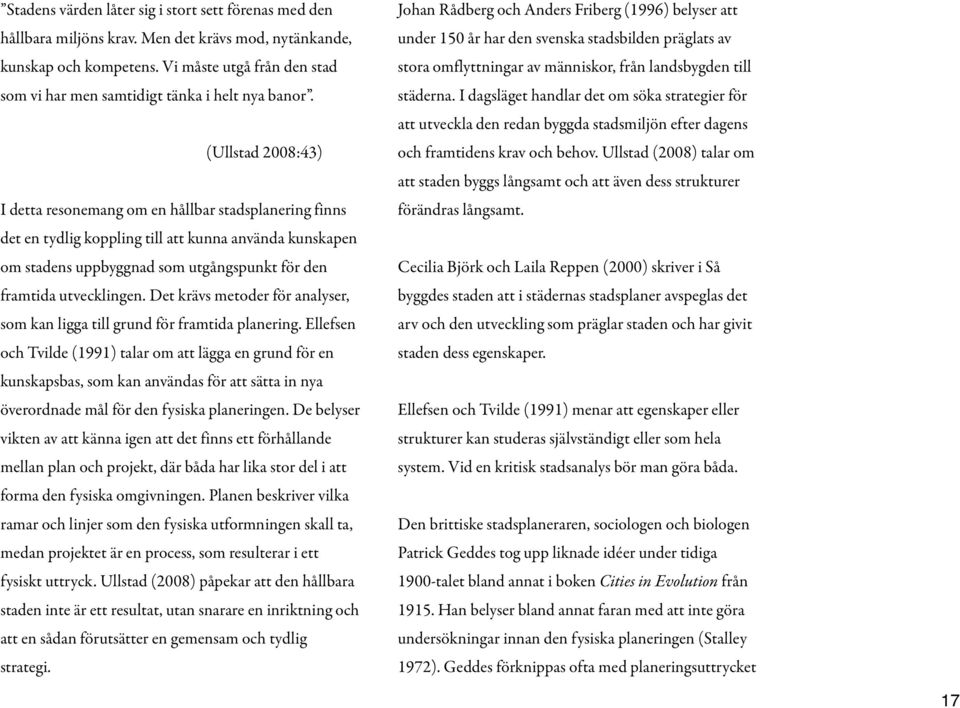 (Ullstad 2008:43) I detta resonemang om en hållbar stadsplanering finns det en tydlig koppling till att kunna använda kunskapen om stadens uppbyggnad som utgångspunkt för den framtida utvecklingen.