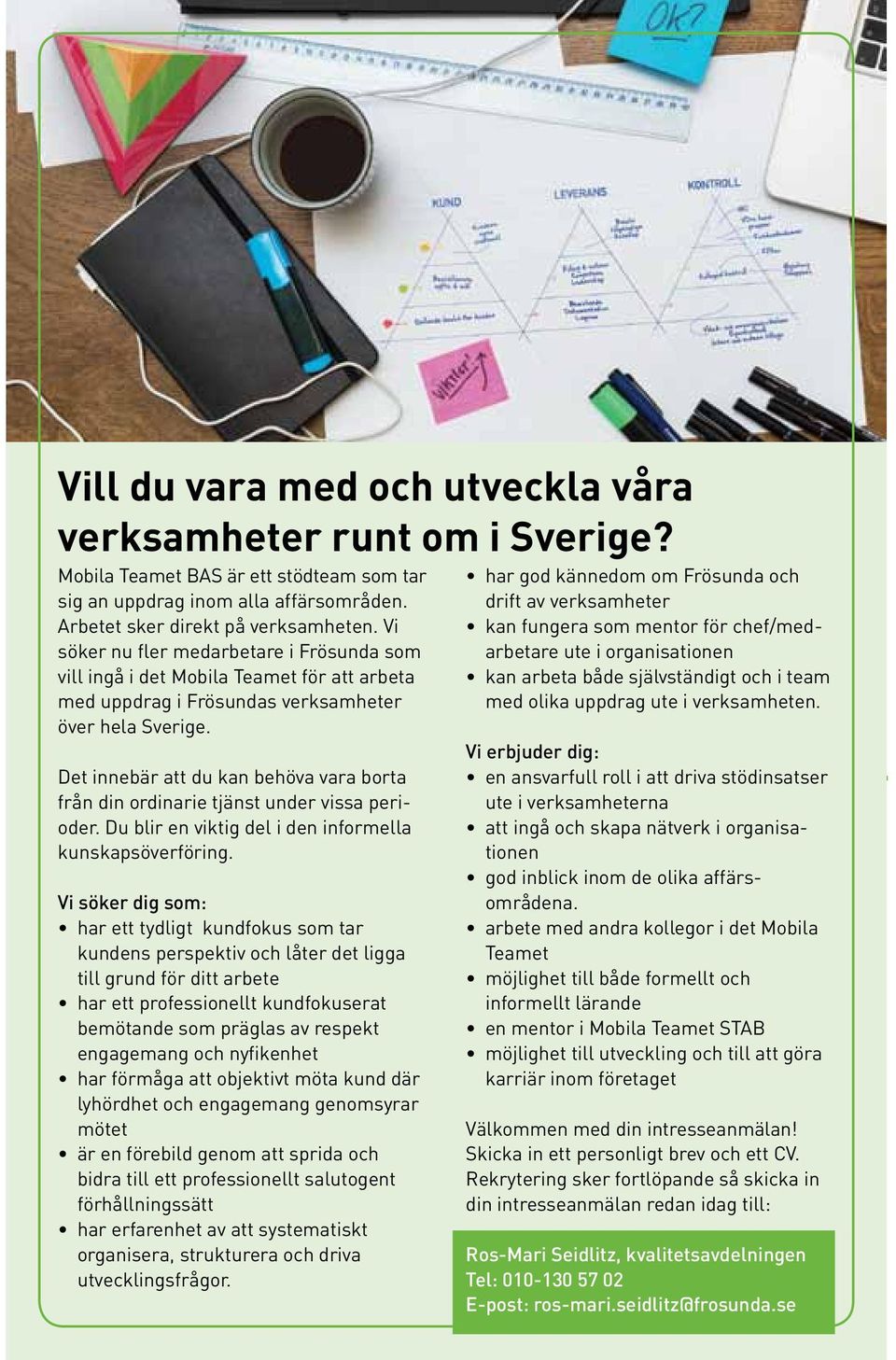 Det innebär att du kan behöva vara borta från din ordinarie tjänst under vissa perioder. Du blir en viktig del i den informella kunskapsöverföring.