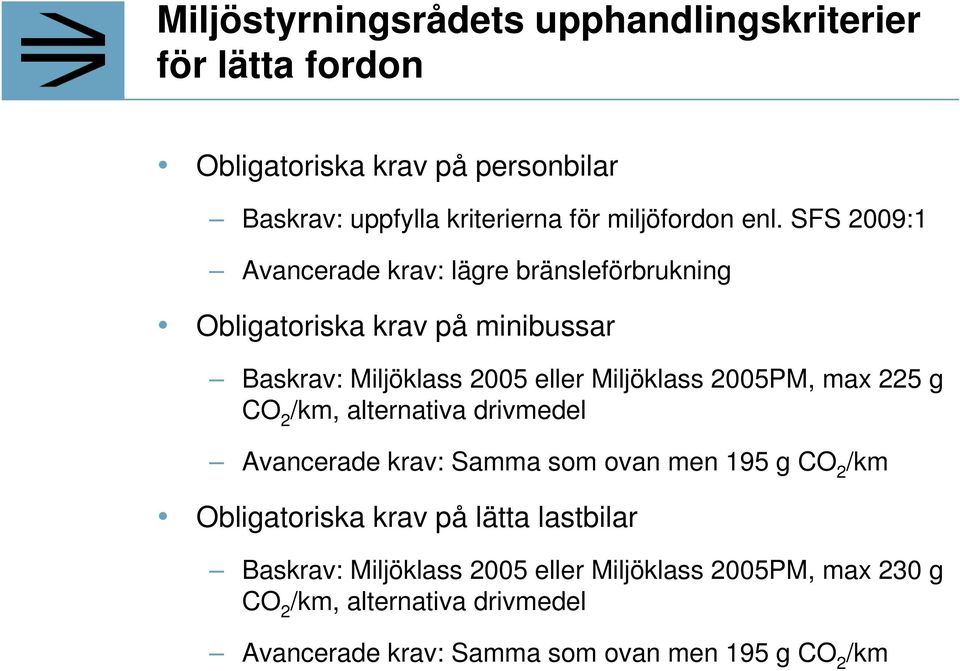 SFS 2009:1 Avancerade krav: lägre bränsleförbrukning Obligatoriska krav på minibussar Baskrav: Miljöklass 2005 eller Miljöklass 2005PM,