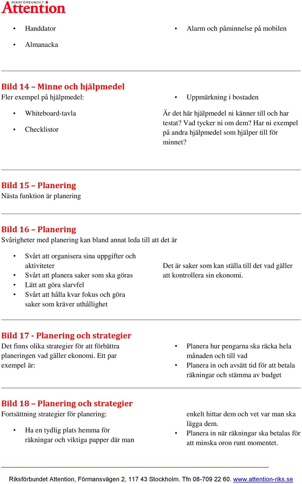 Bild 15 Planering Nästa funktion är planering Bild 16 Planering Svårigheter med planering kan bland annat leda till att det är Svårt att organisera sina uppgifter och aktiviteter Svårt att planera