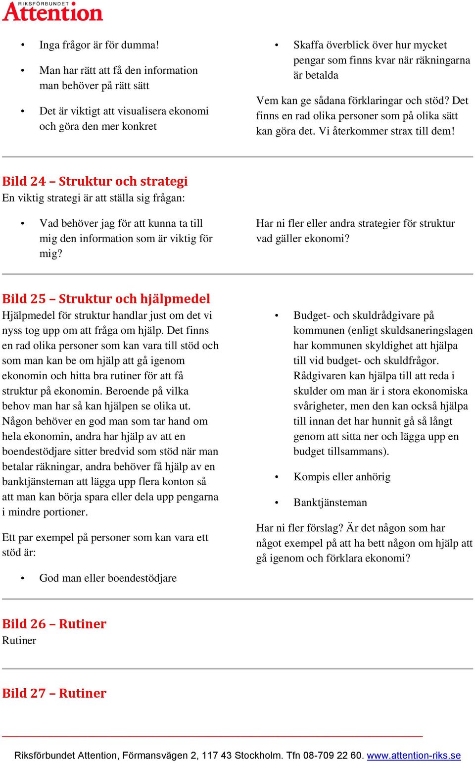 betalda Vem kan ge sådana förklaringar och stöd? Det finns en rad olika personer som på olika sätt kan göra det. Vi återkommer strax till dem!