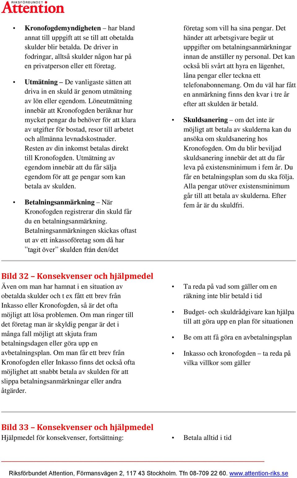 Löneutmätning innebär att Kronofogden beräknar hur mycket pengar du behöver för att klara av utgifter för bostad, resor till arbetet och allmänna levnadskostnader.