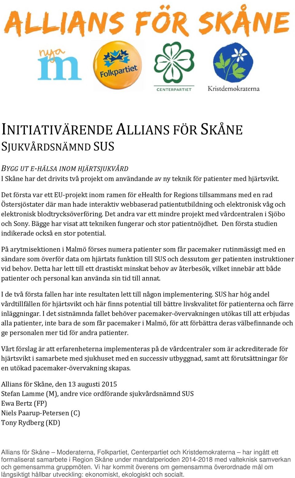 blodtrycksöverföring. Det andra var ett mindre projekt med vårdcentralen i Sjöbo och Sony. Bägge har visat att tekniken fungerar och stor patientnöjdhet.