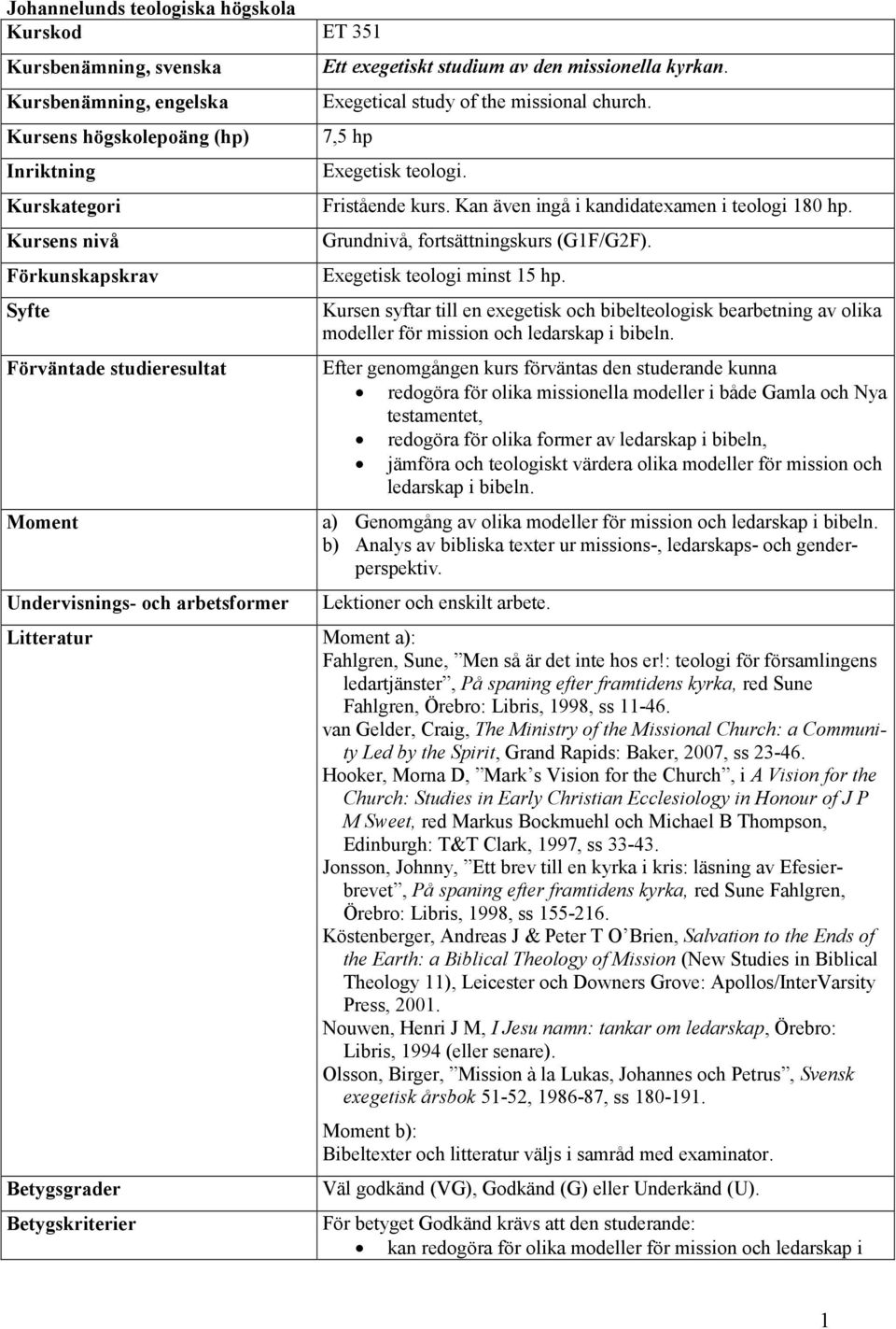 Exegetisk teologi minst 15 hp. Kursen syftar till en exegetisk och bibelteologisk bearbetning av olika modeller för mission och ledarskap i bibeln.