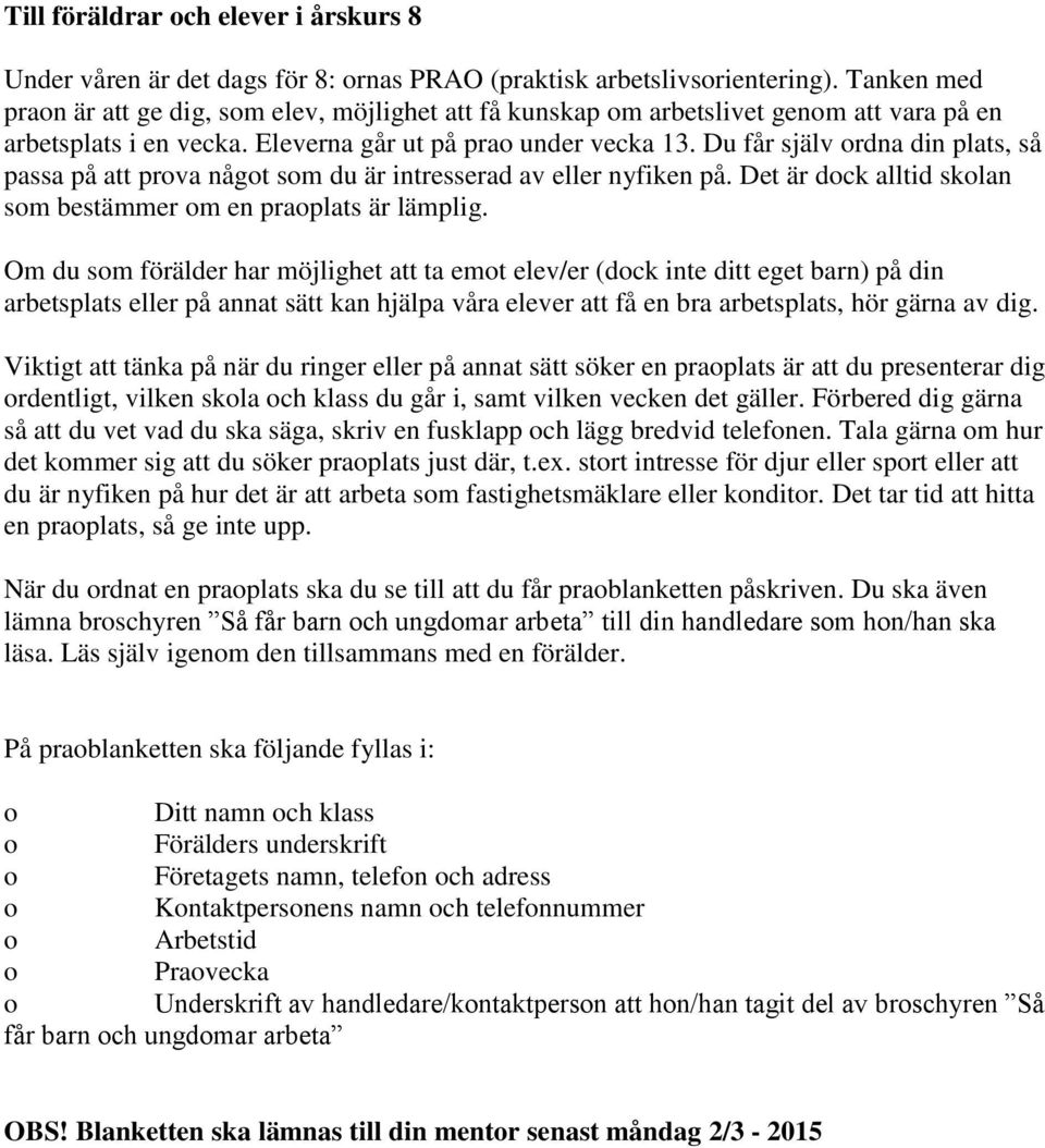 Du får själv ordna din plats, så passa på att prova något som du är intresserad av eller nyfiken på. Det är dock alltid skolan som bestämmer om en praoplats är lämplig.