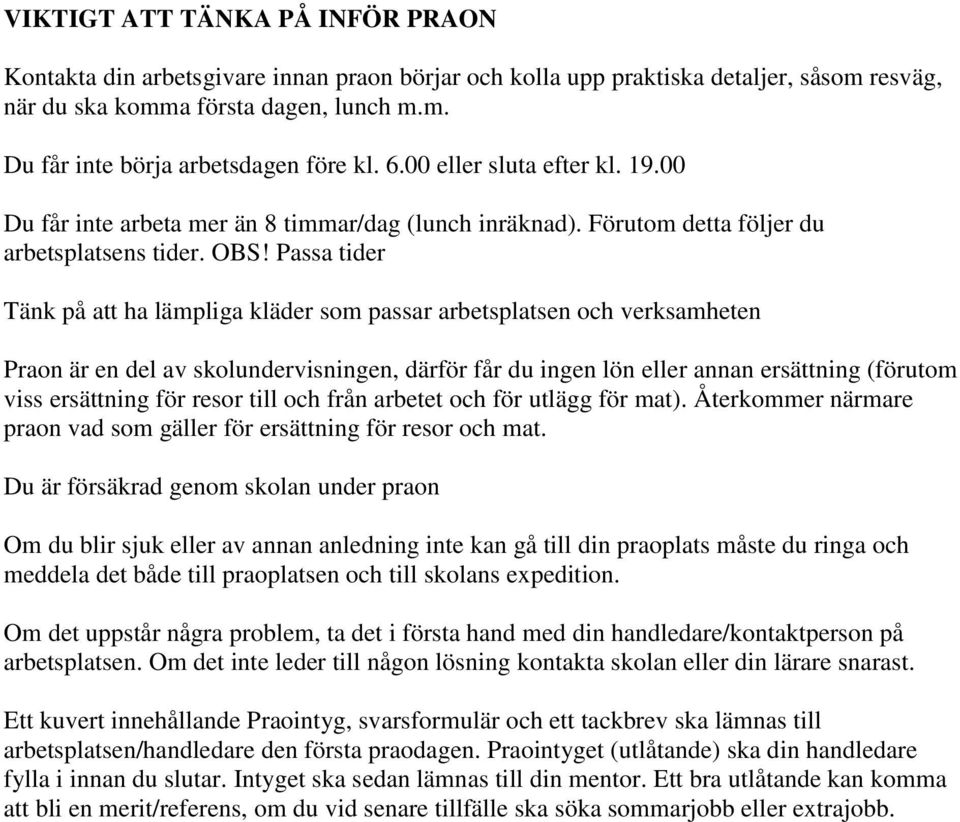 Passa tider Tänk på att ha lämpliga kläder som passar arbetsplatsen och verksamheten Praon är en del av skolundervisningen, därför får du ingen lön eller annan ersättning (förutom viss ersättning för