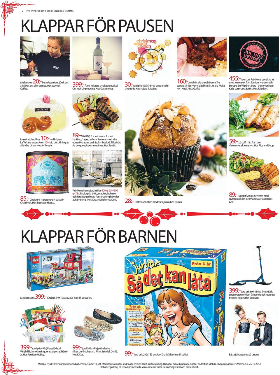 Tre sorters sill 49:-, varm jultallrik 85:-, ris a la Malta 40:-. Hos Kniv & Gaffel. 455:- /person. Fabrikens bondska jul med julsmaker från Sverige, Norden och Europa.