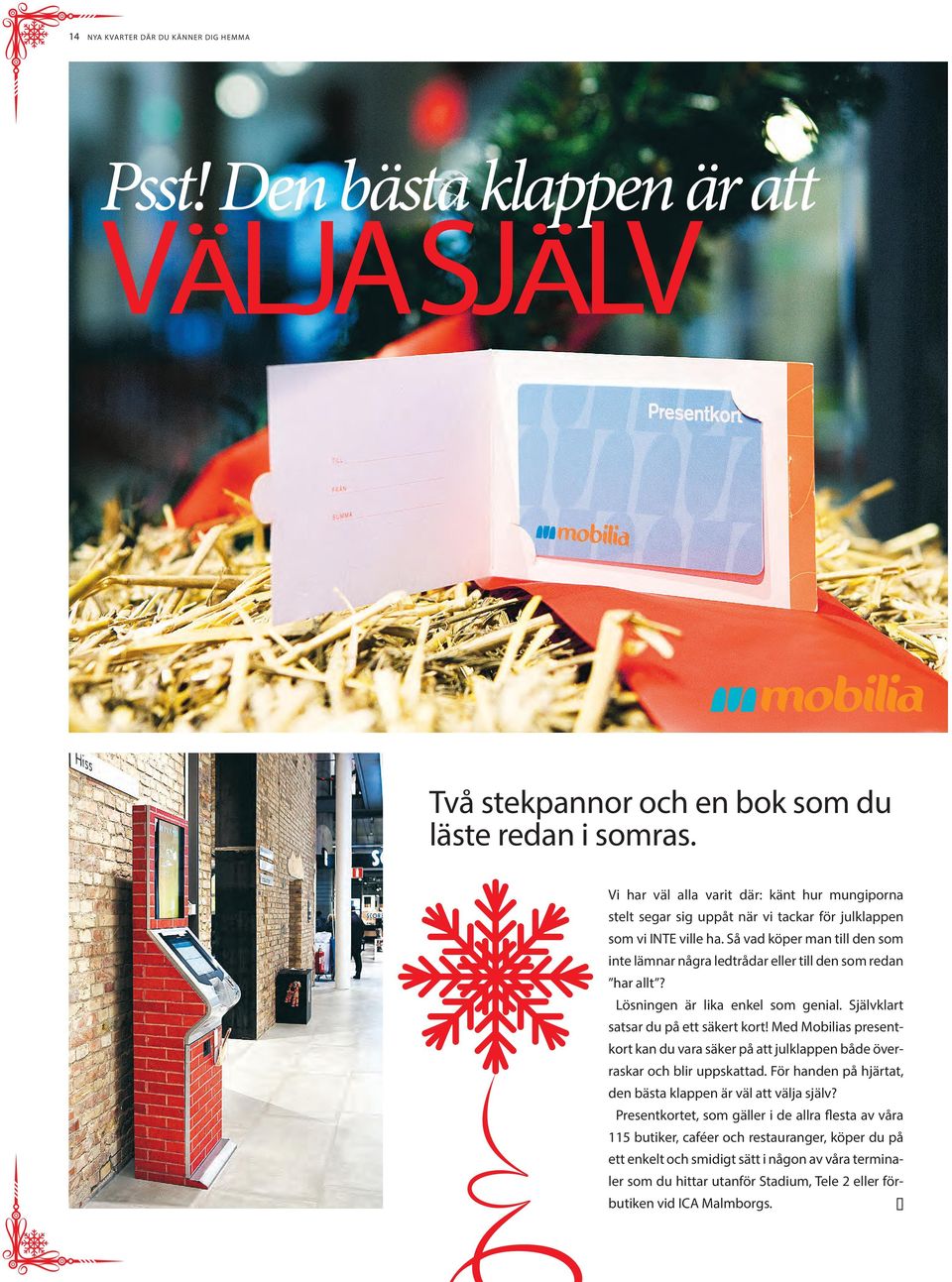 Så vad köper man till den som inte lämnar några ledtrådar eller till den som redan har allt? Lösningen är lika enkel som genial. Självklart satsar du på ett säkert kort!