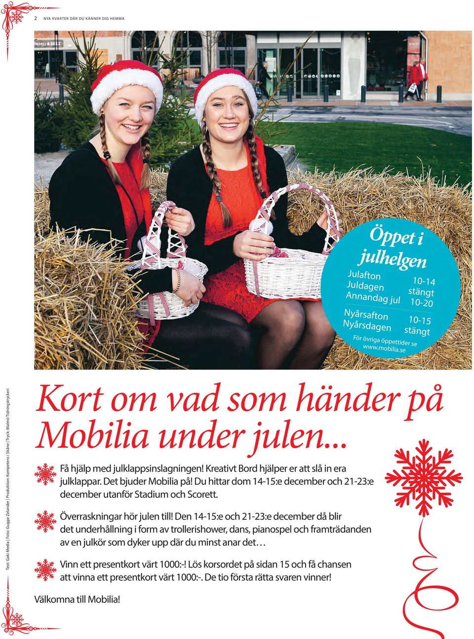 Kreativt Bord hjälper er att slå in era julklappar. Det bjuder Mobilia på! Du hittar dom 14-15:e december och 21-23:e december utanför Stadium och Scorett. Överraskningar hör julen till!