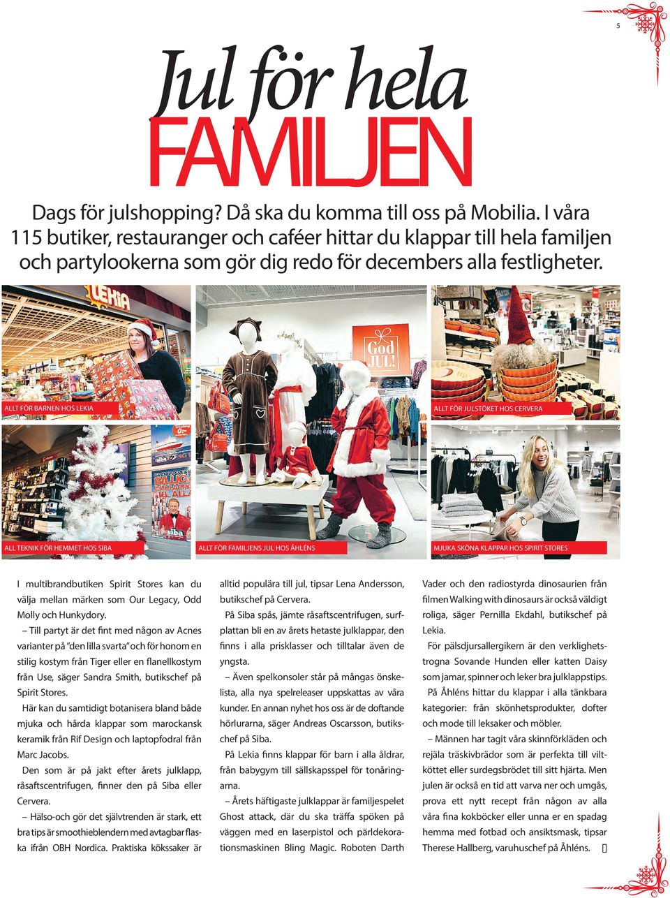 ALLT FÖR BARNEN HOS LEKIA ALLT FÖR JULSTÖKET HOS CERVERA ALL TEKNIK FÖR HEMMET HOS SIBA ALLT FÖR FAMILJENS JUL HOS ÅHLÉNS MJUKA SKÖNA KLAPPAR HOS SPIRIT STORES I multibrandbutiken Spirit Stores kan