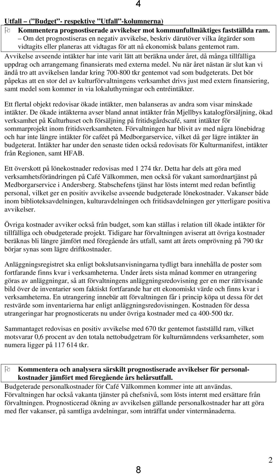 Avvikelse avseende intäkter har inte varit lätt att beräkna under året, då många tillfälliga uppdrag och arrangemang finansierats med externa medel.