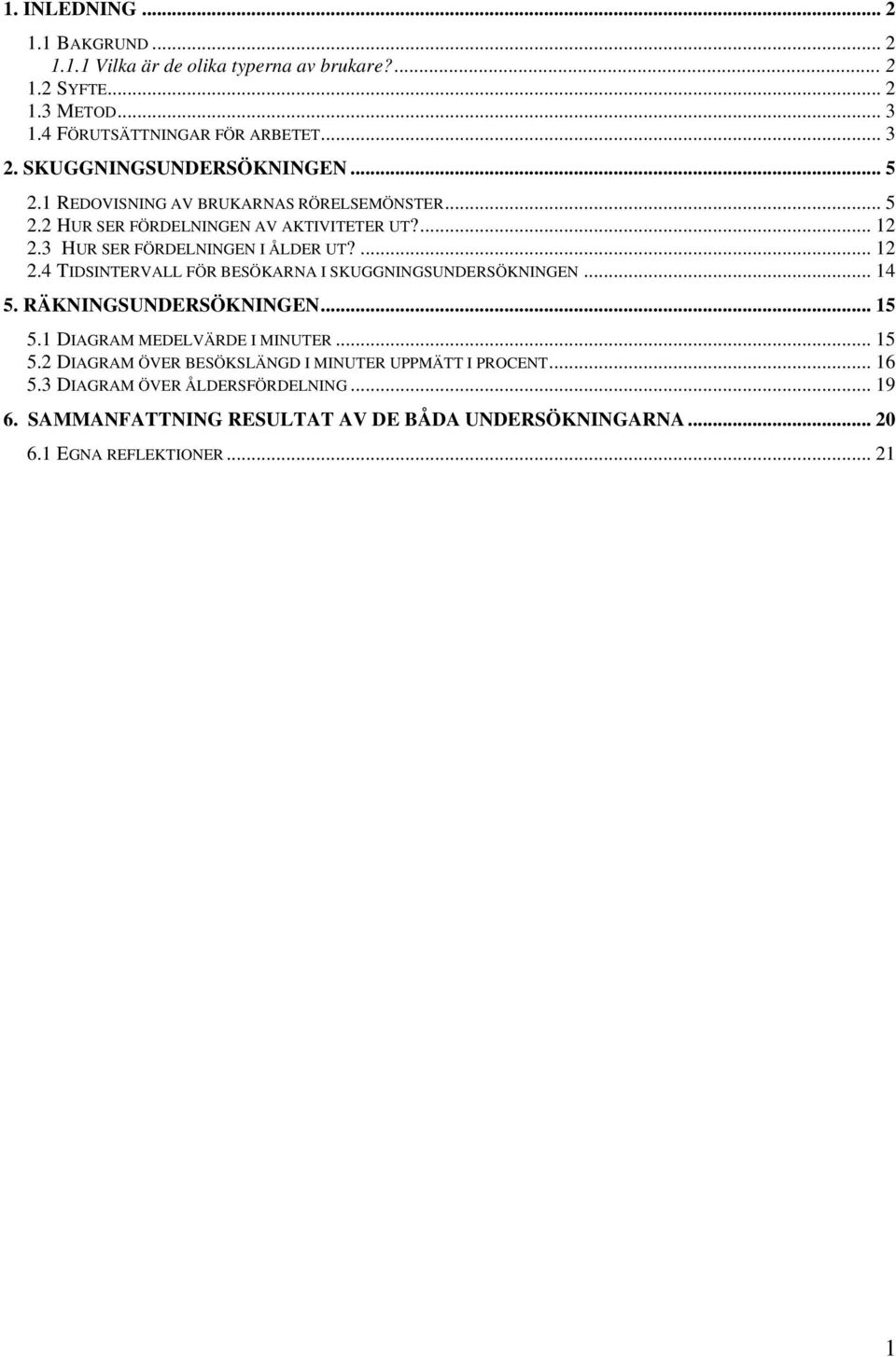 3 HUR SER FÖRDELNINGEN I ÅLDER UT?... 12 2.4 TIDSINTERVALL FÖR BESÖKARNA I SKUGGNINGSUNDERSÖKNINGEN... 14 5. RÄKNINGSUNDERSÖKNINGEN... 15 5.