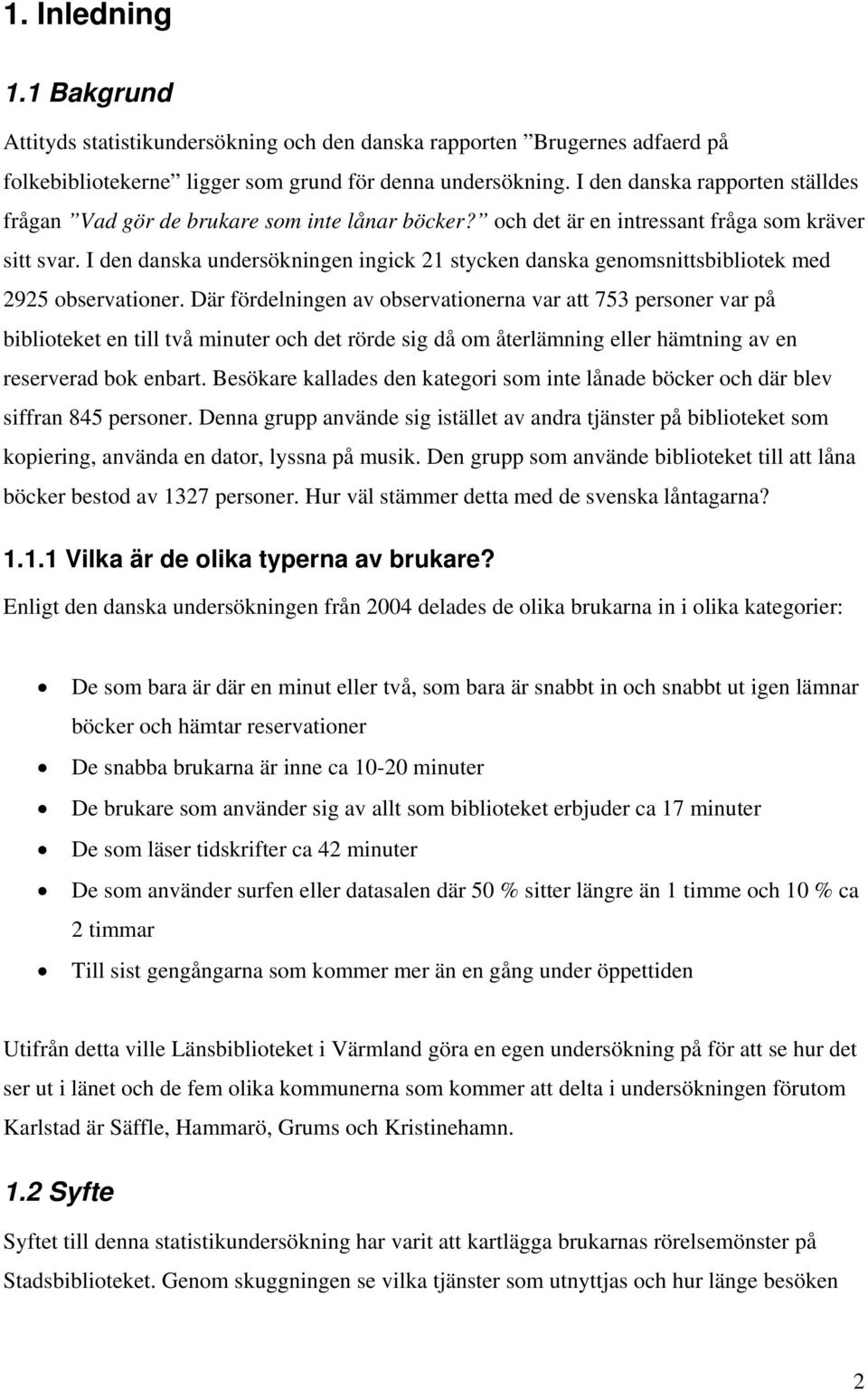 I den danska undersökningen ingick 21 stycken danska genomsnittsbibliotek med 2925 observationer.