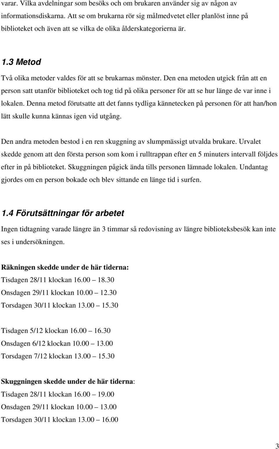 Den ena metoden utgick från att en person satt utanför biblioteket och tog tid på olika personer för att se hur länge de var inne i lokalen.
