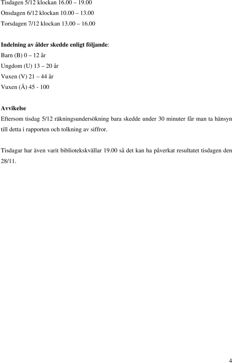 Indelning av ålder skedde enligt följande: Barn (B) 12 år Ungdom (U) 13 år Vuxen (V) 21 44 år Vuxen (Ä) 45 -