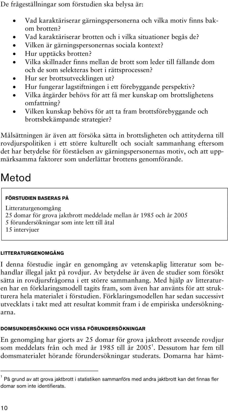 Hur ser brottsutvecklingen ut? Hur fungerar lagstiftningen i ett förebyggande perspektiv? Vilka åtgärder behövs för att få mer kunskap om brottslighetens omfattning?