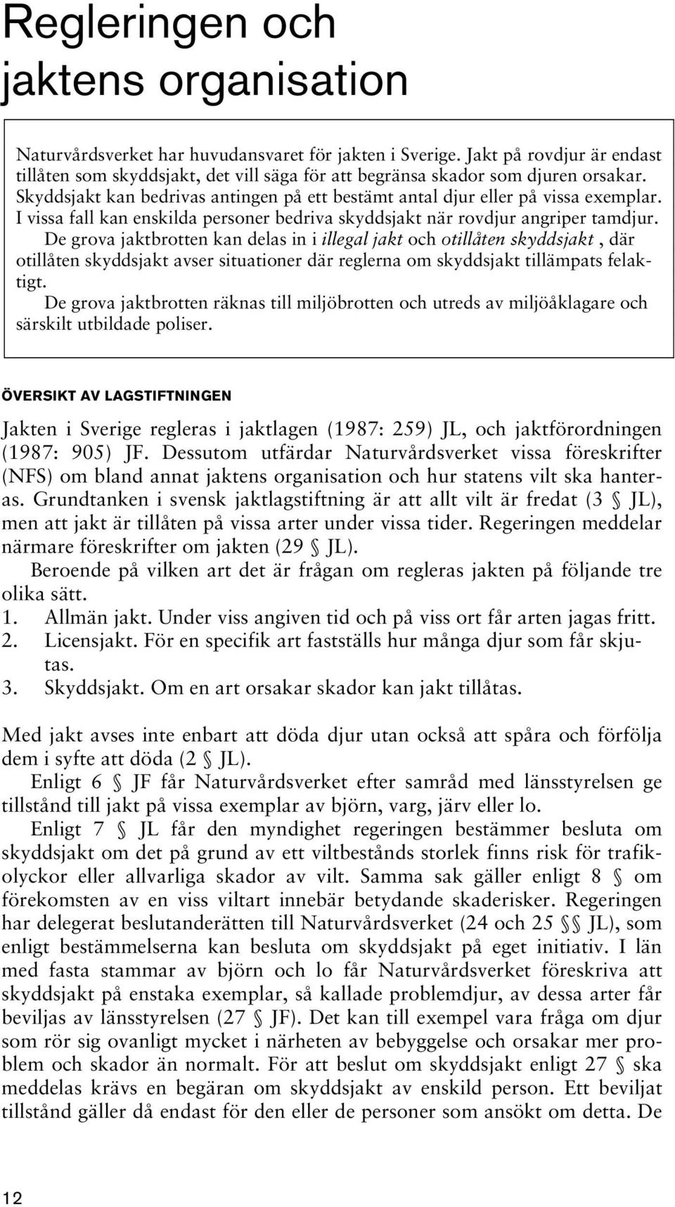 I vissa fall kan enskilda personer bedriva skyddsjakt när rovdjur angriper tamdjur.