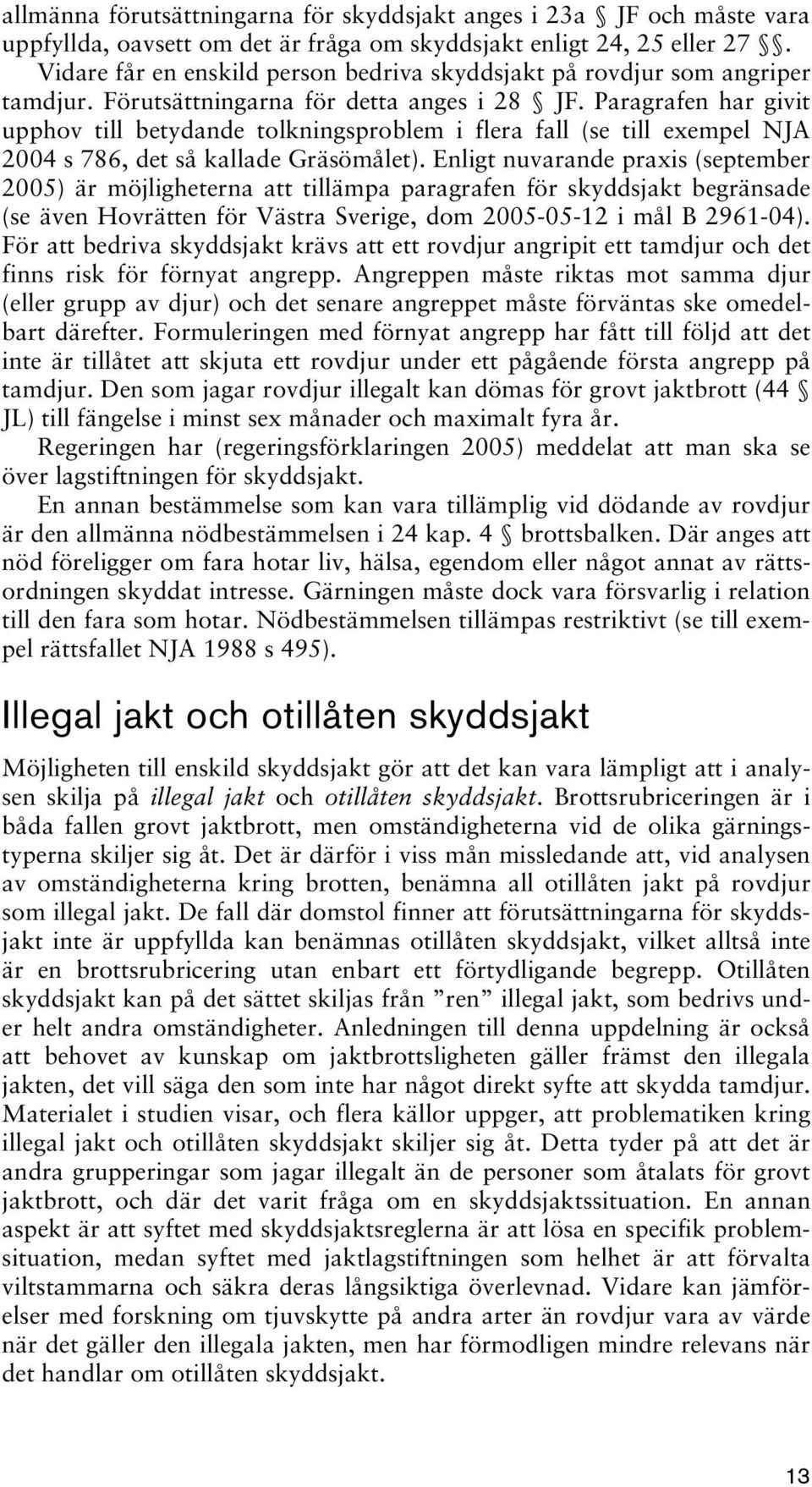 Paragrafen har givit upphov till betydande tolkningsproblem i flera fall (se till exempel NJA 2004 s 786, det så kallade Gräsömålet).