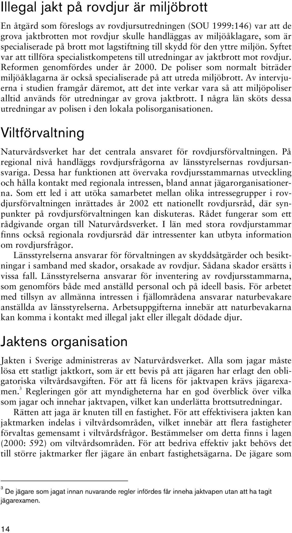 De poliser som normalt biträder miljöåklagarna är också specialiserade på att utreda miljöbrott.