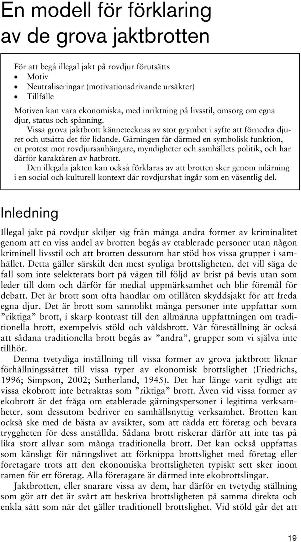 Gärningen får därmed en symbolisk funktion, en protest mot rovdjursanhängare, myndigheter och samhällets politik, och har därför karaktären av hatbrott.
