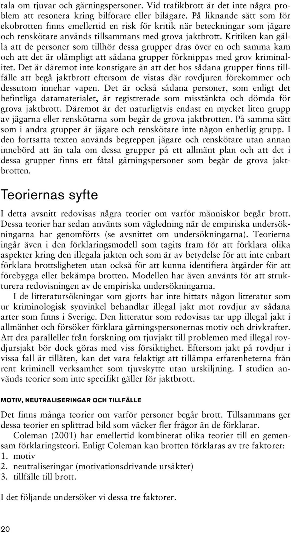 Kritiken kan gälla att de personer som tillhör dessa grupper dras över en och samma kam och att det är olämpligt att sådana grupper förknippas med grov kriminalitet.