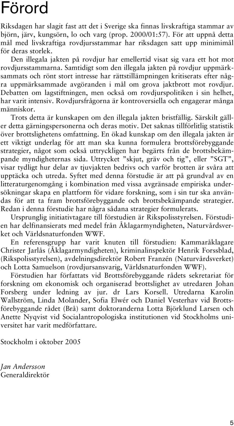 Samtidigt som den illegala jakten på rovdjur uppmärksammats och rönt stort intresse har rättstillämpningen kritiserats efter några uppmärksammade avgöranden i mål om grova jaktbrott mot rovdjur.