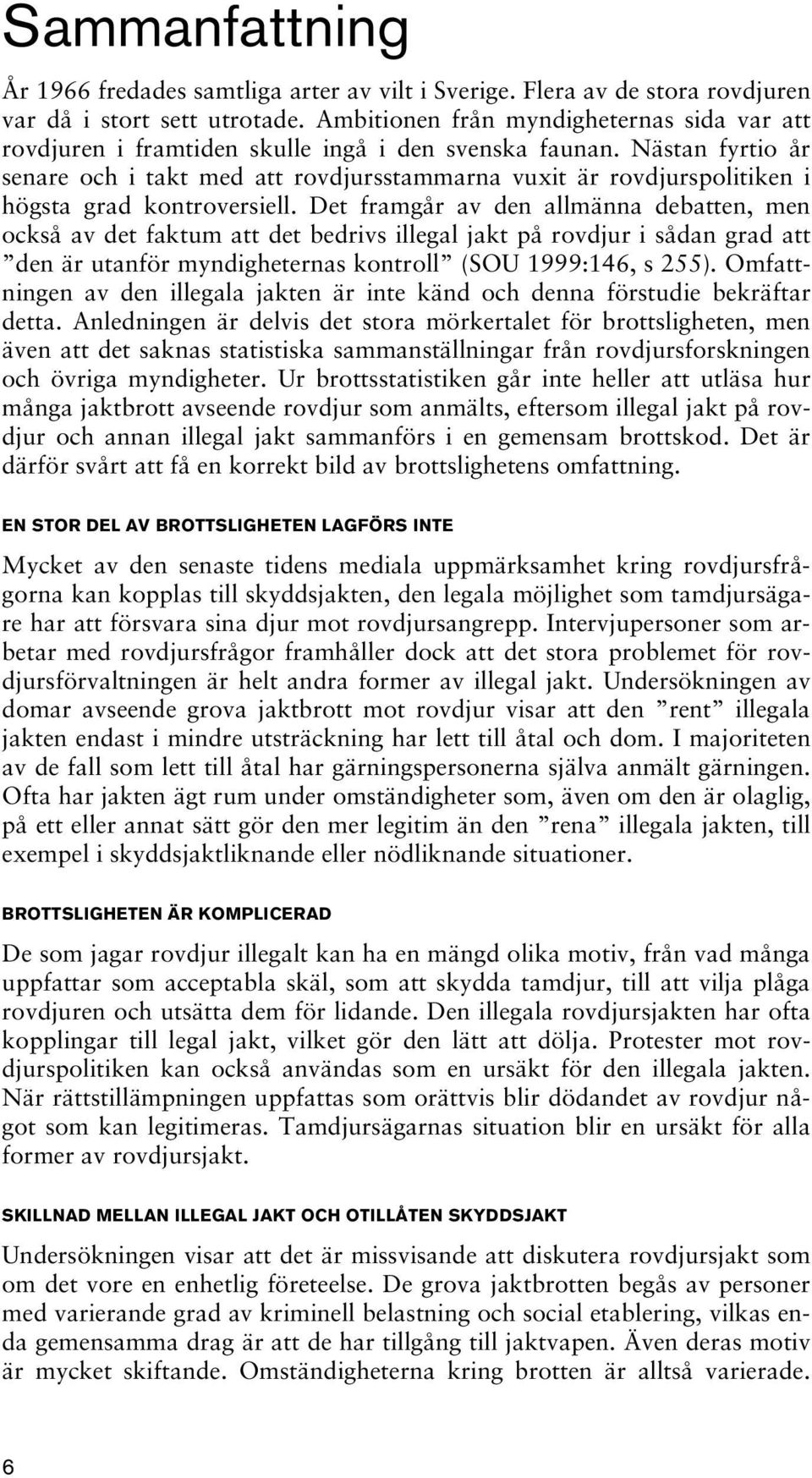 Nästan fyrtio år senare och i takt med att rovdjursstammarna vuxit är rovdjurspolitiken i högsta grad kontroversiell.