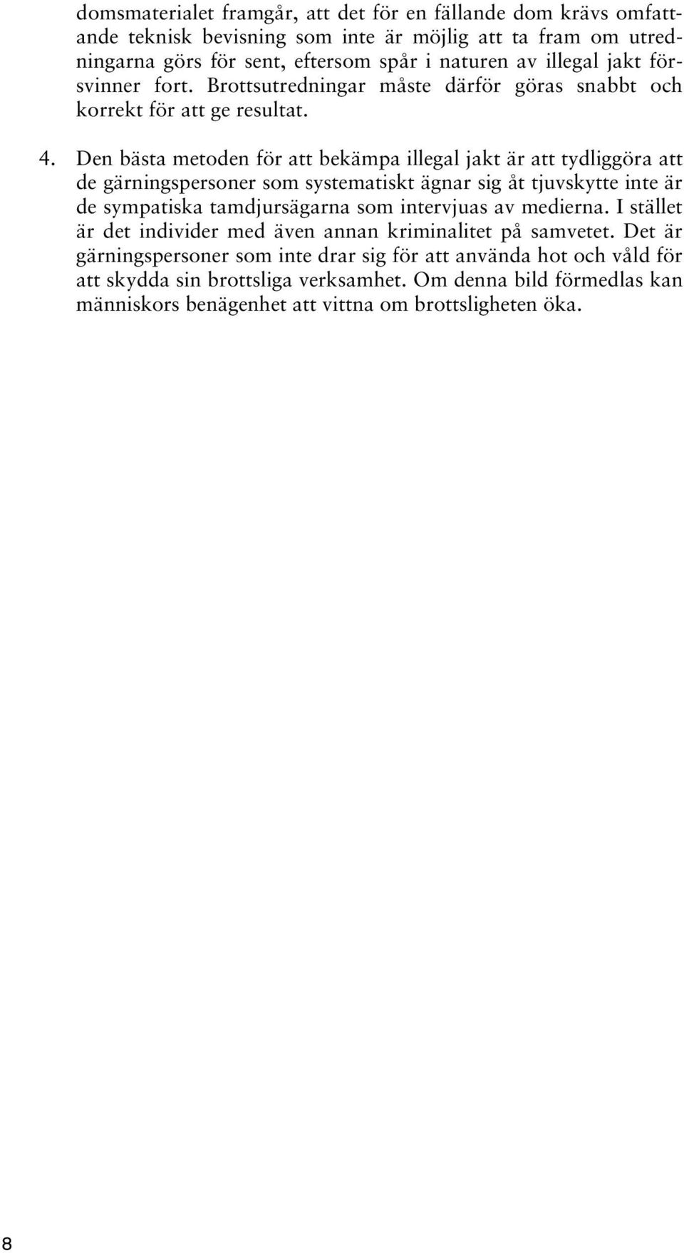 Den bästa metoden för att bekämpa illegal jakt är att tydliggöra att de gärningspersoner som systematiskt ägnar sig åt tjuvskytte inte är de sympatiska tamdjursägarna som intervjuas av